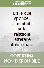 Offerta Speciale Dalle due sponde. Contributi sulle relazioni letterarie italo-croate