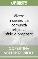 Vivere insieme. La comunità religiosa sfide e proposte Direttamente Dal Produttore