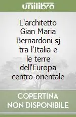 Economico L‘architetto Gian Maria Bernardoni sj tra l‘Italia e le terre dell‘Europa centro-orientale