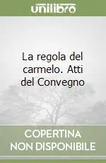 La regola del carmelo. Atti del Convegno Miglior Prezzo