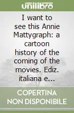 Esclusivo I want to see this Annie Mattygraph a cartoon history of the coming of the movies. Ediz. italiana e inglese