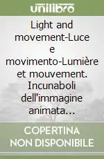 Light and movement-Luce e movimento-Lumière et mouvement. Incunaboli dell‘immagine animata (1420-1896) Offerta Del Giorno