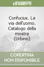 Prezzo Di Fabbrica Confucius. La via dell‘uomo. Catalogo della mostra (Urbino)