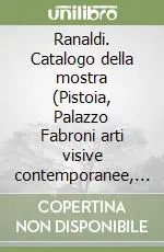Ranaldi. Catalogo della mostra (Pistoia, Palazzo Fabroni arti visive contemporanee, 1994) Nuova Collezione