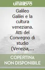Galileo Galilei e la cultura veneziana. Atti del Convegno di studio (Venezia, 18-20 giugno 1992) Offerta Speciale
