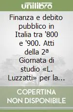 Finanza e debito pubblico in Italia tra ‘800 e ‘900. Atti della 2ª Giornata di studio «L. Luzzatti» per la storia dell‘Italia contemporanea Ultima Occasione
