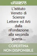 L‘istituto Veneto di Scienze Lettere ed Arti dalla rifondazione alla seconda guerra mondiale (1838-1946) Popolare