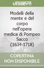 Modelli della mente e del corpo nell‘opera medica di Pompeo Sacco (1634-1718) Ordina Subito