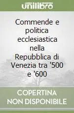 Offerta Limitata Commende e politica ecclesiastica nella Repubblica di Venezia tra ‘500 e ‘600
