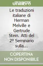 Le traduzioni italiane di Herman Melville e Gertrude Stein. Atti del 2º Seminario sulla traduzione letteraria dall‘inglese (Venezia, 25-26 settembre 1995) Quantità Limitata