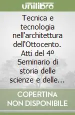 Economico Tecnica e tecnologia nell‘architettura dell‘Ottocento. Atti del 4º Seminario di storia delle scienze e delle tecniche (Venezia, 11-12 novembre 1994)