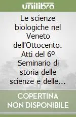 Le scienze biologiche nel Veneto dell‘Ottocento. Atti del 6º Seminario di storia delle scienze e delle tecniche (Venezia, 18-19 novembre 1996) Compra Oggi Stesso
