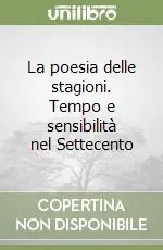 Consegna Rapida La poesia delle stagioni. Tempo e sensibilità nel Settecento