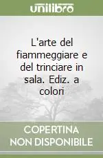 L‘arte del fiammeggiare e del trinciare in sala. Ediz. a colori Di Tendenza