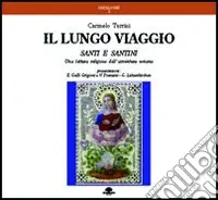 Spedito Oggi Il lungo viaggio. Santi e santini. Una lettura religiosa dell‘avventura umana