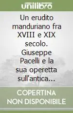 Un erudito manduriano fra XVIII e XIX secolo. Giuseppe Pacelli e la sua operetta sull‘antica città di Manduria Esclusivo