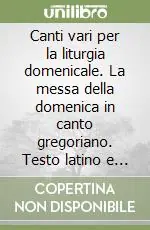 Offerta Canti vari per la liturgia domenicale. La messa della domenica in canto gregoriano. Testo latino e italiano