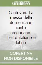Canti vari. La messa della domenica in canto gregoriano. Testo italiano e latino Ultima Occasione