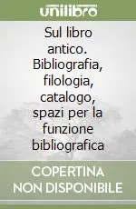 Spedito Oggi Sul libro antico. Bibliografia, filologia, catalogo, spazi per la funzione bibliografica
