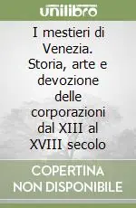 Scelto Dai Clienti I mestieri di Venezia. Storia, arte e devozione delle corporazioni dal XIII al XVIII secolo