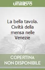 La bella tavola. Civiltà della mensa nelle Venezie Prezzo Basso