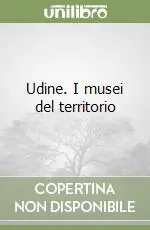 Udine. I musei del territorio Vendita Finale