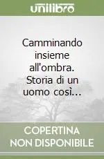 Offerta Speciale Camminando insieme all‘ombra. Storia di un uomo così...