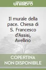 Il murale della pace. Chiesa di S. Francesco d‘Assisi, Avellino Quantità Limitata