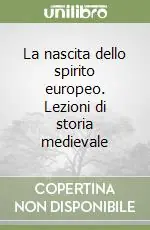 La nascita dello spirito europeo. Lezioni di storia medievale Subito Disponibile