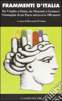 Occasione Imperdibile Frammenti d‘Italia. Da Virgilio a Dante, da Mazzini a Gramsci l‘immagine di un paese attraverso cento autori