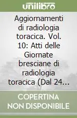 Offerta Lampo Aggiornamenti di radiologia toracica. Vol. 10 Atti delle Giornate bresciane di radiologia toracica (Dal 24 al 27 marzo 1993)