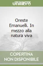 Oreste Emanuelli. In mezzo alla natura viva Pagamento Sicuro