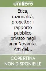 Offerta Speciale Etica, razionalità, progetto il rapporto pubblico privato negli anni Novanta. Atti del Convegno
