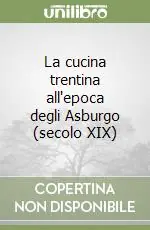 La cucina trentina all‘epoca degli Asburgo (secolo XIX) A Buon Prezzo