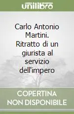 Subito Disponibile Carlo Antonio Martini. Ritratto di un giurista al servizio dell‘impero
