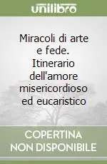 Miracoli di arte e fede. Itinerario dell‘amore misericordioso ed eucaristico Promozione Esclusiva