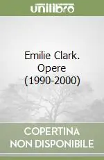 Offerta Limitata Emilie Clark. Opere (1990-2000)