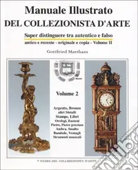 Manuale illustrato del collezionista d‘arte. Saper distinguere tra autentico e falso, antico e recente, originale e copia. Vol. 2 Occasione