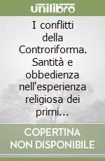 I conflitti della Controriforma. Santità e obbedienza nell‘esperienza religiosa dei primi barnabiti Spedito Oggi