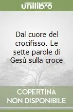 A Buon Prezzo Dal cuore del crocifisso. Le sette parole di Gesù sulla croce
