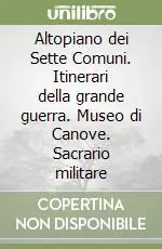 Promo Stagionale Altopiano dei Sette Comuni. Itinerari della grande guerra. Museo di Canove. Sacrario militare