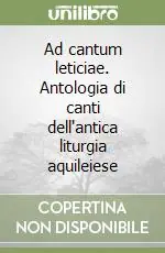 Ad cantum leticiae. Antologia di canti dell‘antica liturgia aquileiese Consegna Rapida