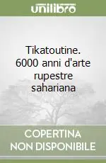 Ordina Subito Tikatoutine. 6000 anni d‘arte rupestre sahariana