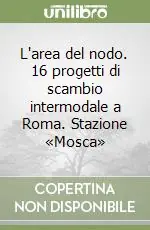 Compra Adesso L‘area del nodo. 16 progetti di scambio intermodale a Roma. Stazione «Mosca»