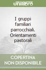 I gruppi familiari parrocchiali. Orientamenti pastorali Esclusivo