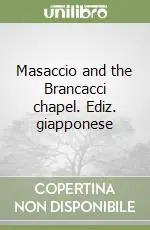 Masaccio and the Brancacci chapel. Ediz. giapponese Occasione