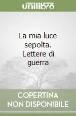 Nuovo Arrivo La mia luce sepolta. Lettere di guerra