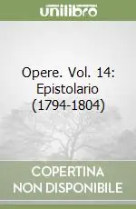 Ultimissimo Modello Opere. Vol. 14 Epistolario (1794-1804)