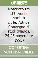 Non Perdere Notariato tra istituzioni e società civile. Atti del Convegno di studi (Napoli, 24-25 novembre 1995)