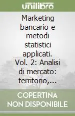 Marketing bancario e metodi statistici applicati. Vol. 2 Analisi di mercato territorio, clientela, banca, prodotto Novità